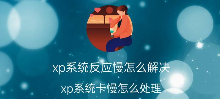 xp系统反应慢怎么解决 xp系统卡慢怎么处理？